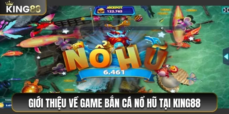 Bắn Cá Nổ Hũ King88 - Săn Cá Chuẩn, Thưởng Trăm Triệu 1 Giới thiệu về game bắn cá nổ hũ tại King88