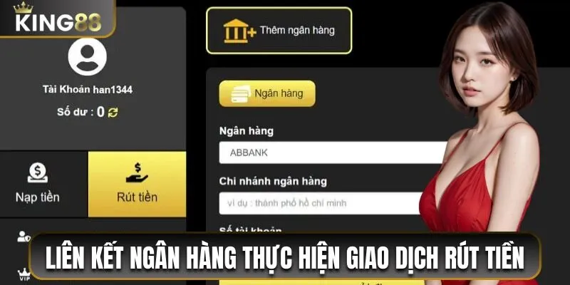 Cách Rút Tiền King88 An Toàn Và Siêu Tốc Tối Đa 5 Phút 2 Liên kết ngân hàng để thực hiện giao dịch rút tiền