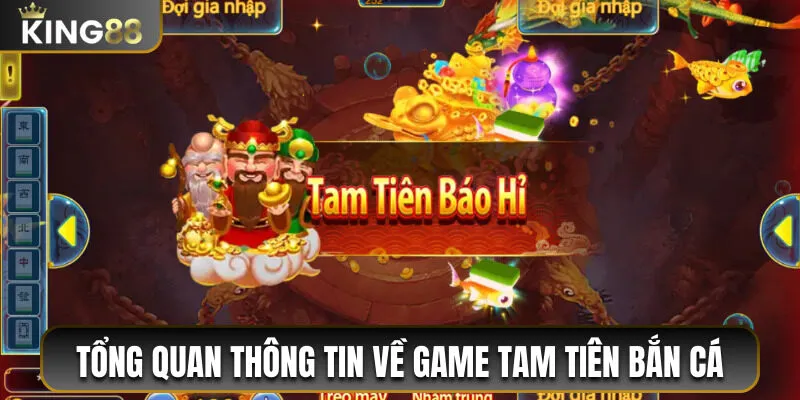 Tam Tiên Bắn Cá - Game Giải Trí Hấp Dẫn Hàng Đầu Tại King88 1 Tìm hiểu tổng quan thông tin về game Tam Tiên Bắn Cá